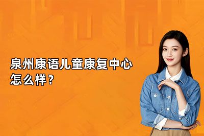 泉州康语儿童康复中心怎么样？ 