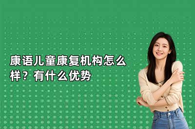 康语儿童康复机构怎么样？有什么优势