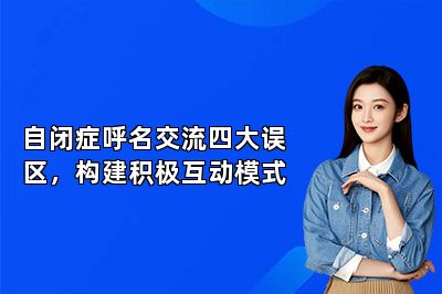 自闭症呼名交流四大误区，构建积极互动模式