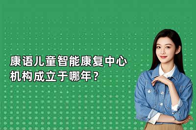 康语儿童智能康复中心机构成立于哪年？