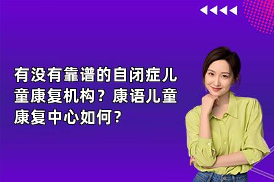 有没有靠谱的自闭症儿童康复机构？康语儿童康复中心如何？ 