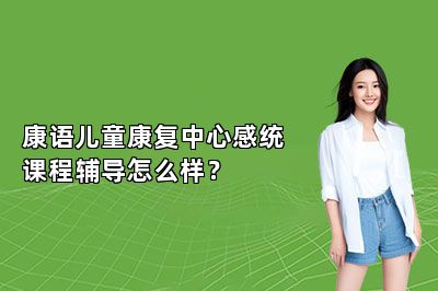 康语儿童康复中心感统课程辅导怎么样？