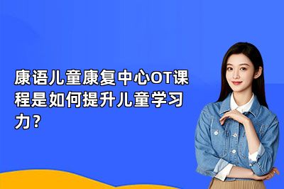 康语儿童康复中心OT课程是如何提升儿童学习力？ 