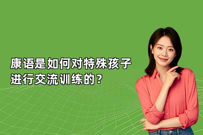 康语是如何对特殊孩子进行交流训练的？