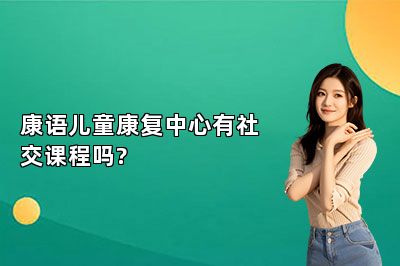 康语儿童康复中心有社交课程吗? 